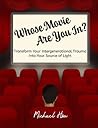 Whose Movie Are You In?: Transform Your Intergenerational Trauma Into Your Source of Light