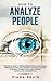 How to Analyze People: The Simple Guide to Speed Reading People Using Human Behavior Psychology and Body Language Analysis to Defend Yourself from Mind Control, Manipulation and Deception