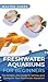 Freshwater Aquariums for Beginners: The Simple Little Guide to Setting up & Caring for Your Freshwater Aquarium
