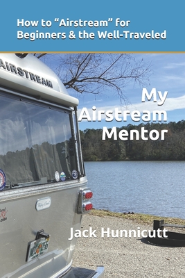 My Airstream Mentor: How to “Airstream” for Beginners & the Well-Traveled