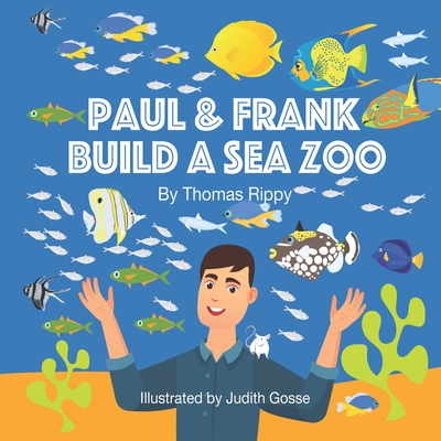 Paul and Frank Build A Sea Zoo: Paul and his friend Frank the mouse, build a gigantic saltwater aquarium in their house!