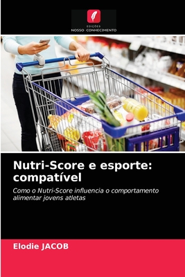 Nutri-Score e esporte: compatível: Como o Nutri-Score influencia o comportamento alimentar jovens atletas (Portuguese Edition)
