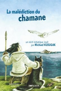 La Malédiction du chamane : un récit initiatique inuit (Nordiques jeunesse)