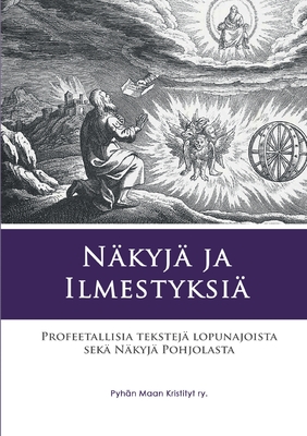 Näkyjä ja Ilmestyksiä: Profeetallisia tekstejä lopunajoista sekä Näkyjä Pohjolasta (Finnish Edition)