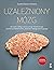 Uzależniony mózg. Jak wyjść z nałogu, wykorzystując techniki terapii poznawczo-behawioralnej, uważności i dialogu motywującego