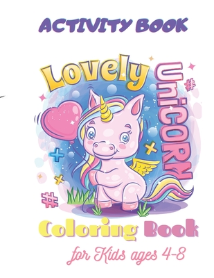 Unicorn Coloring Book, Lovely Unicorn ,Activity Book for Kids ages 4-8: A children’s coloring book and activity pages for 4-8 year old kids.