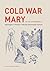 Cold War Mary: Ideologies, ...