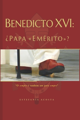 Benedicto XVI: ¿Papa "Emérito"? (Spanish Edition)