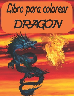Libro para colorear dragon: Para adultos, actividad tem�tica de fantas�a para aliviar el estr�s para ni�os y adolescentes, regalo de cumplea�os perfecto para ni�os (grande 8.5 x 11 pulgadas, 100 p�ginas, cubierta brillante)