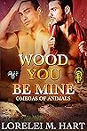 Wood You Be Mine by Lorelei M. Hart