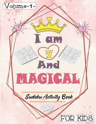 I am 7 And Magical - Sudoku Activity Book For Kids: Pretty Simple Sudoku Gift For 7 Years Old Princess Girls who love Brain Challenges Book ( perfect first sudoku puzzle )