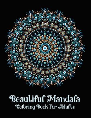 Beautiful Mandala: Coloring Book for Adults Relaxation, Relief Stress and Anxiety