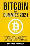 Bitcoin for Dummies 2021: A Complete Guide To Understanding Bitcoin, How To Buy, Sell, Store, Secure and Invest