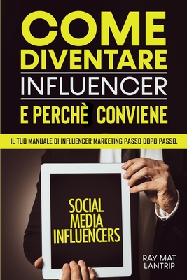 Come Diventare Influencer e Perché Conviene: Il Tuo Manuale di influencer Marketing Passo dopo Passo. (Italian Edition)