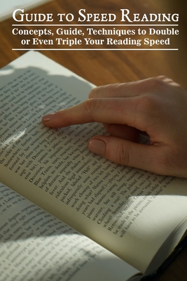 Guide to Speed Reading: Concepts, Guide, Techniques to Double or Even Triple Your Reading Speed: Speed Reading For Beginners