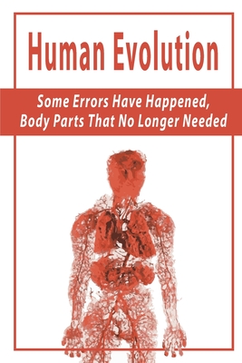 Human Evolution: Some Errors Have Happened, Body Parts That No Longer Needed: Human Evolution And Culture