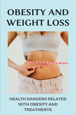 Obesity And Weight Loss: Health Dangers Related With Obesity And Treatments: Processed Foods And Obesity Statistics