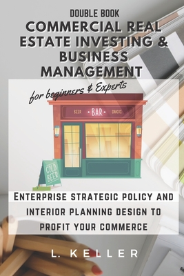 COMMERCIAL REAL ESTATE INVESTING & BUSINESS MANAGEMENT for beginners and experts: Enterprise strategic policy and interior planning design to profit your commerce