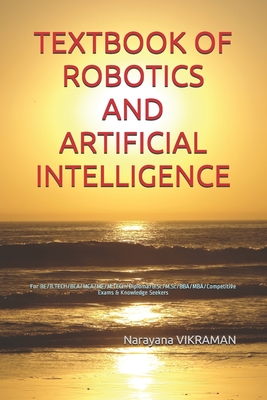 Textbook of Robotics and Artificial Intelligence: For BE/B.TECH/BCA/MCA/ME/M.TECH/Diploma/B.Sc/M.Sc/BBA/MBA/Competitive Exams & Knowledge Seekers