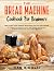 THE BREAD MACHINE COOKBOOK FOR BEGINNERS by Dan Ridolfi