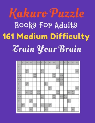 Kakuro Puzzle Book For Adults: 161 Medium Difficulty Train Your Brain