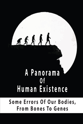 A Panorama Of Human Existence: Some Errors Of Our Bodies, From Bones To Genes: Useless Body Parts You Could Totally Live Without