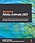 Mastering Adobe Animate 2021: Explore professional techniques and best practices to design vivid animations and interactive content
