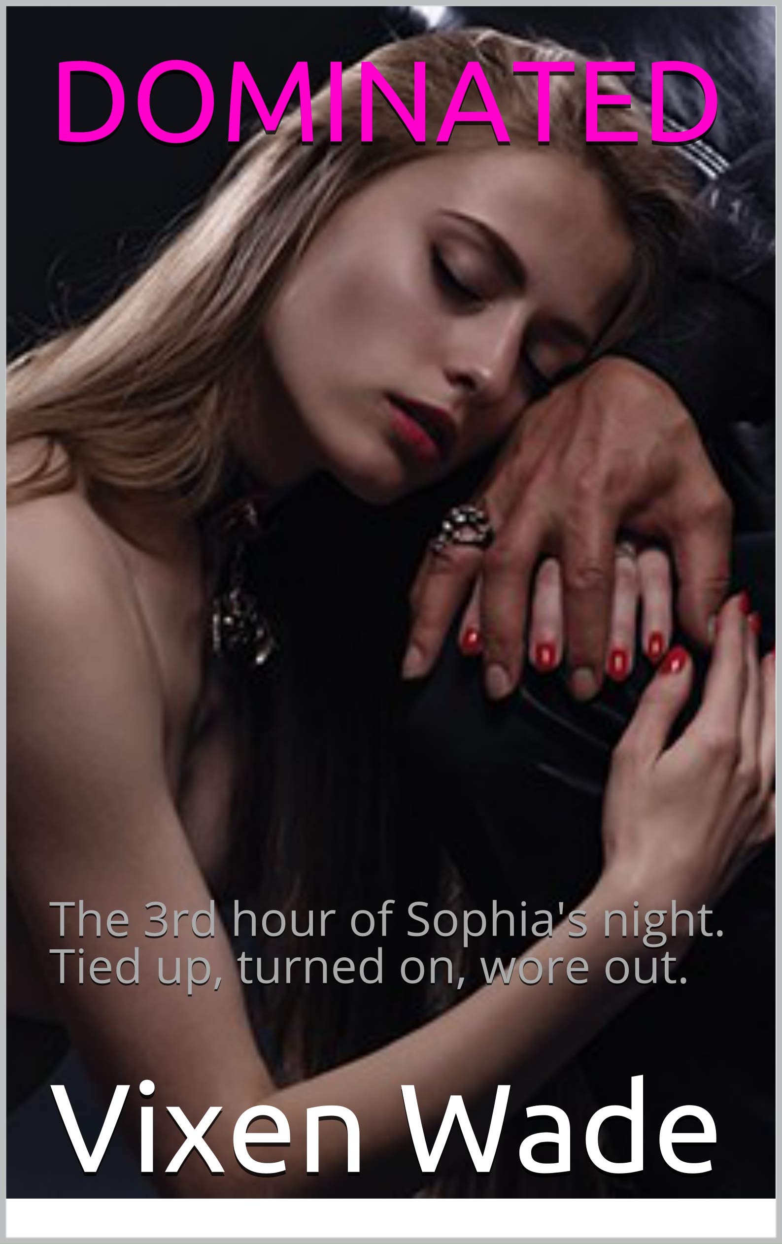 DOMINATED: The 3rd hour of Sarah's night. Tied up. Turned on. Wore out. (A Girl's Education)