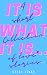 It Is What It Is... by Kelly Jinks