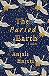The Parted Earth by Anjali Enjeti The Parted Earth by Anjali Enjeti