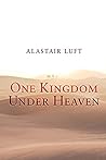 One Kingdom Under Heaven by Alastair Luft