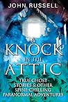 A Knock in the Attic: True Ghost Stories & Other Spine-chilling Paranormal Adventures