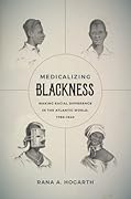 Medicalizing Blackness: Making Racial Difference in the Atlantic World, 1780-1840