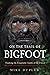 On the Trail of Bigfoot: Tracking the Enigmatic Giants of the Forest