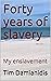 Forty years of slavery: My ...