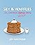 Sex and Waffles by Joy Nystrom