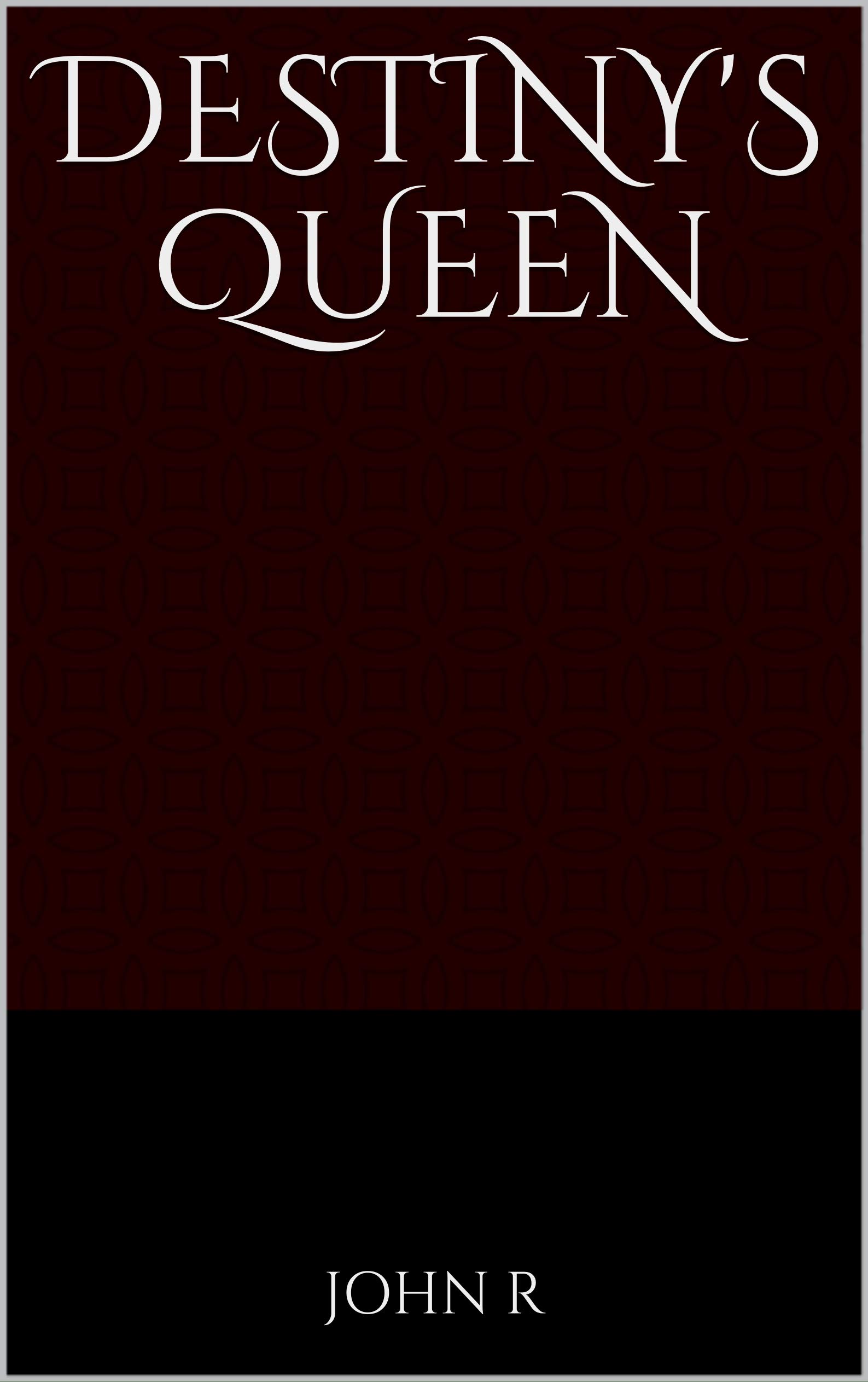 Destiny's Queen: The Queen's Destiny Is Revealed (Destiny's Decree Book 1)