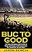 Buc to Good: The Trials, Tribulations, and Triumph of Being...and Staying...a Pittsburgh Pirates Fan Through the '90s and 2000's