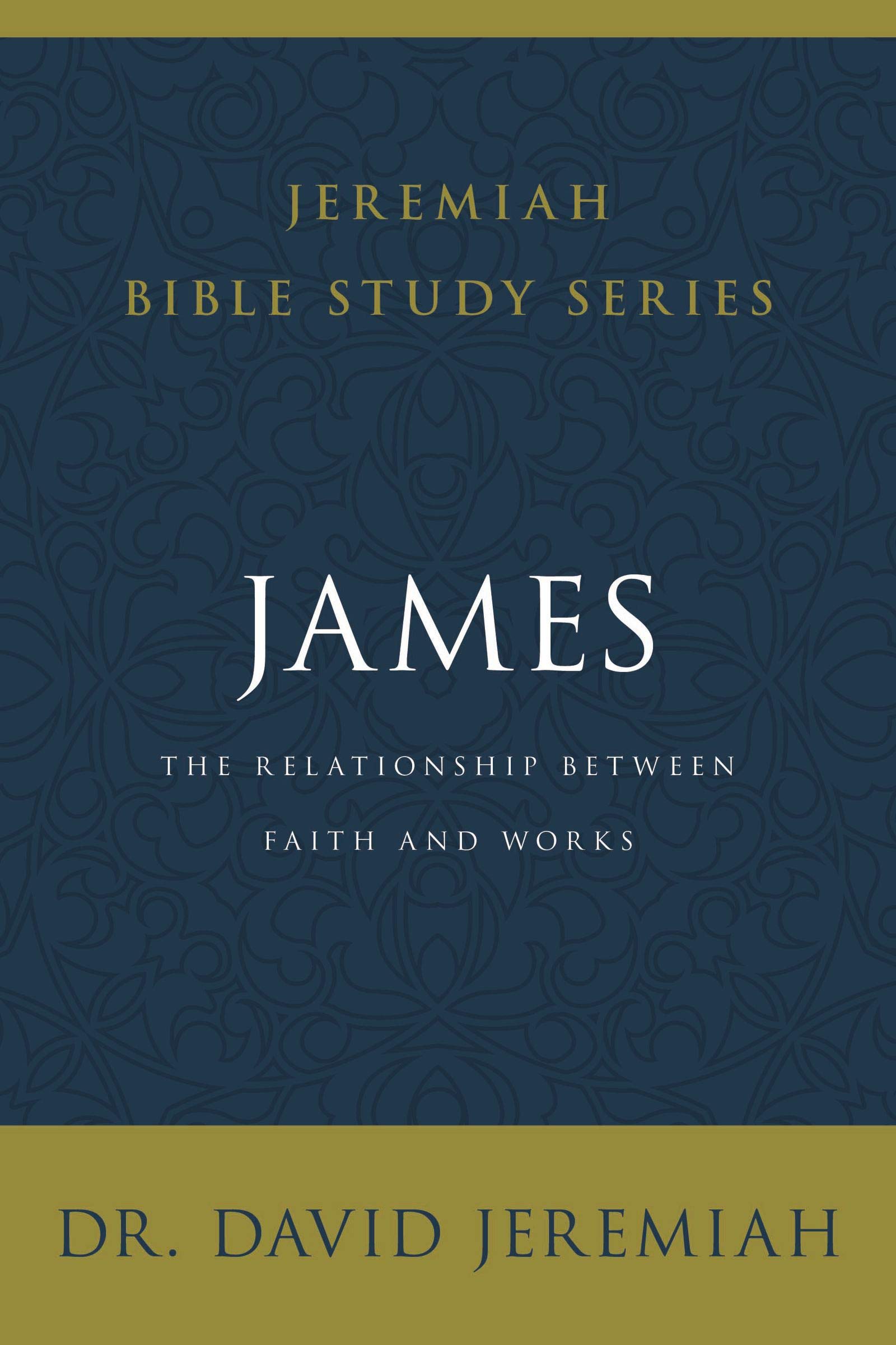 James: The Relationship Between Faith and Works (Jeremiah Bible Study Series)