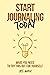 Start Journaling Today: What You Need To Try This Out For Yourself (Journaling Is For Everyone Book 1)