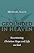 Grounded in Heaven by R. Michael Allen Grounded in Heaven by R. Michael Allen