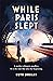 While Paris Slept by Ruth Druart