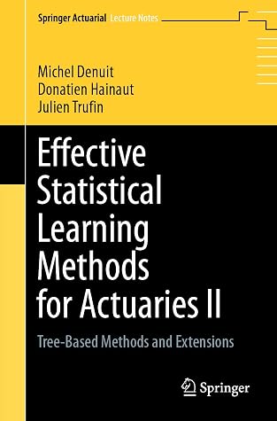 Effective Statistical Learning Methods for Actuaries II: Tree-Based Methods and Extensions (Springer Actuarial Book 2)