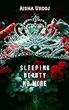 Sleeping Beauty No More by Aisha Urooj