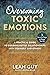 Overcoming Toxic Emotions: ...