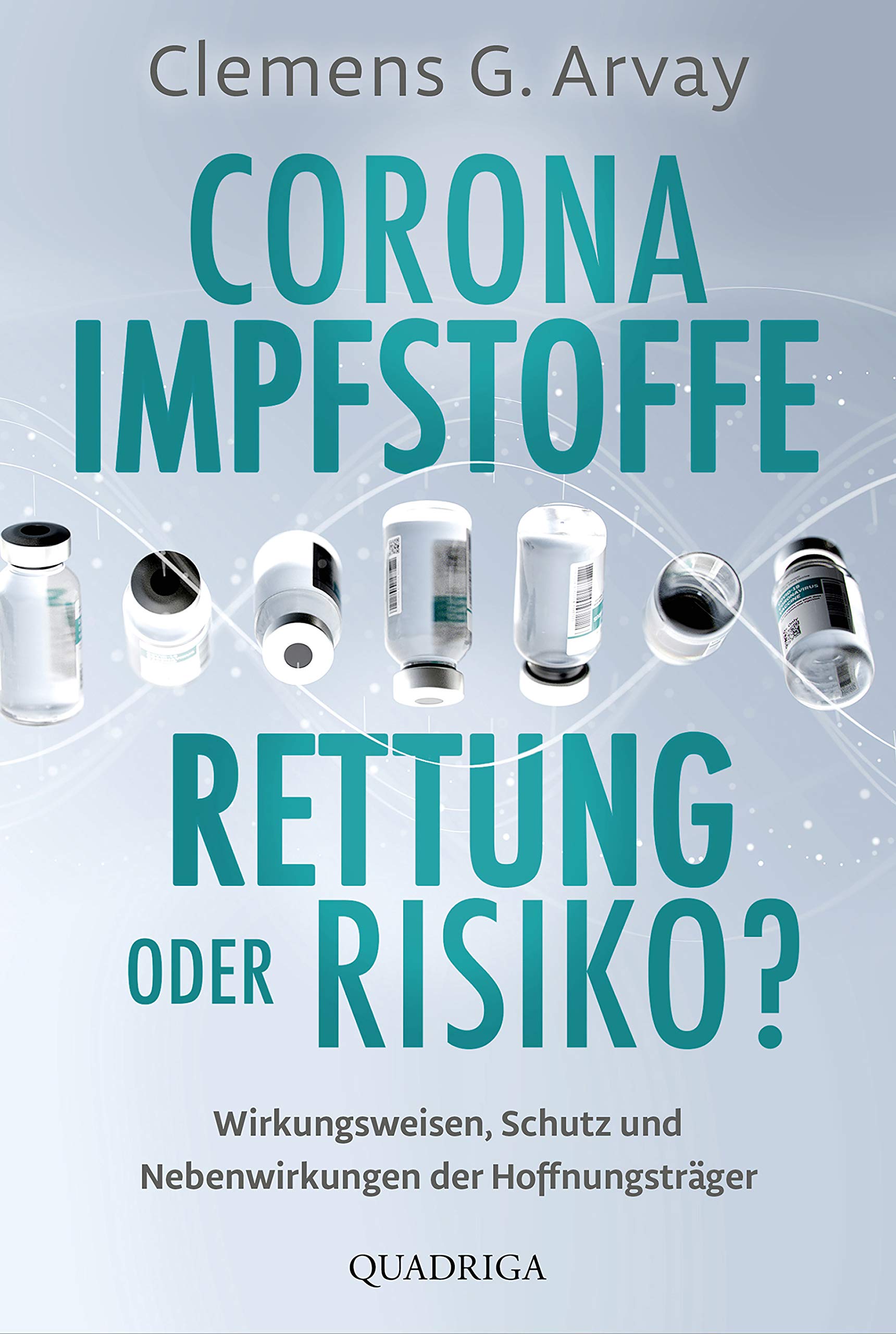Corona-Impfstoffe: Rettung oder Risiko?: Wirkungsweisen, Schutz und Nebenwirkungen der Hoffnungsträger (German Edition)
