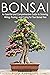 BONSAI : An Essential and Comprehensive Guide to Growing, Wiring, Pruning and Caring for Your Bonsai Tree