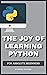 PYTHON PROGRAMMING: The Joy Of Learning Python: A Complete Guide To Learn Python In 7 Days
