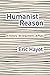 Humanist Reason: A History. An Argument. A Plan