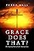 Grace Does That? by Perry Hall